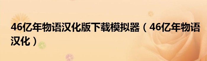46億年物語(yǔ)漢化版下載模擬器（46億年物語(yǔ)漢化）