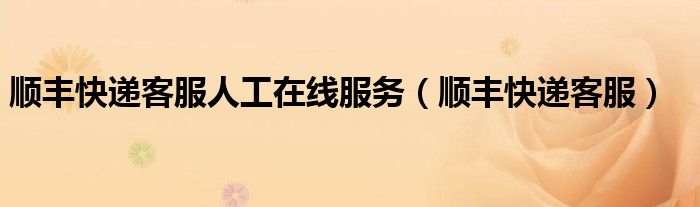 順豐快遞客服人工在線服務(wù)（順豐快遞客服）