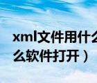 xml文件用什么軟件打開修改（xml文件用什么軟件打開）