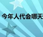 今年人代會(huì)哪天結(jié)束（今年人代會(huì)召開時(shí)間）