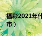福彩2021年什么時(shí)候開市（福彩什么時(shí)候開市）