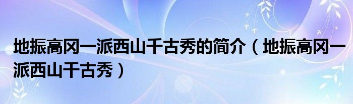 地振高岡一派西山千古秀的簡介（地振高岡一派西山千古秀）