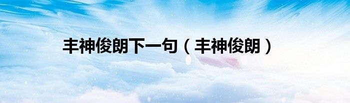 豐神俊朗下一句（豐神俊朗）