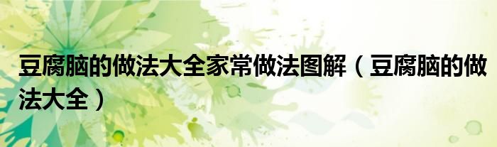 豆腐腦的做法大全家常做法圖解（豆腐腦的做法大全）