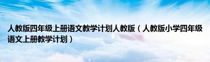 人教版四年級上冊語文教學(xué)計劃人教版（人教版小學(xué)四年級語文上冊教學(xué)計劃）