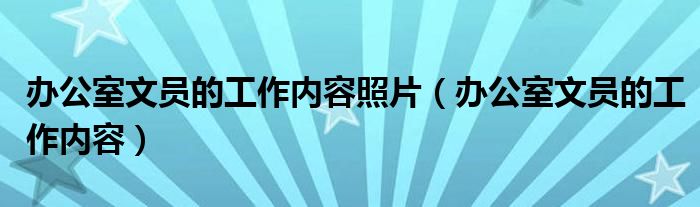 辦公室文員的工作內容照片（辦公室文員的工作內容）