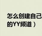 怎么創(chuàng)建自己的yy頻道賬號(hào)（怎么創(chuàng)建自己的YY頻道）