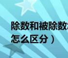 除數(shù)和被除數(shù)怎么區(qū)分 除法（除數(shù)和被除數(shù)怎么區(qū)分）