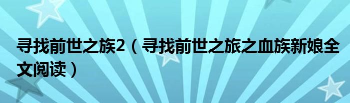 尋找前世之族2（尋找前世之旅之血族新娘全文閱讀）