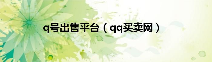 q號(hào)出售平臺(tái)（qq買賣網(wǎng)）