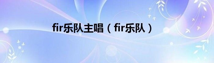 fir樂隊主唱（fir樂隊）
