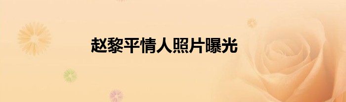 趙黎平情人照片曝光