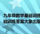 九年級(jí)數(shù)學(xué)基礎(chǔ)訓(xùn)練全一冊(cè)大象出版社2020（九年級(jí)數(shù)學(xué)基礎(chǔ)訓(xùn)練答案大象出版社）