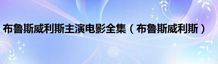 布魯斯威利斯主演電影全集（布魯斯威利斯）