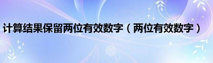 計算結果保留兩位有效數(shù)字（兩位有效數(shù)字）
