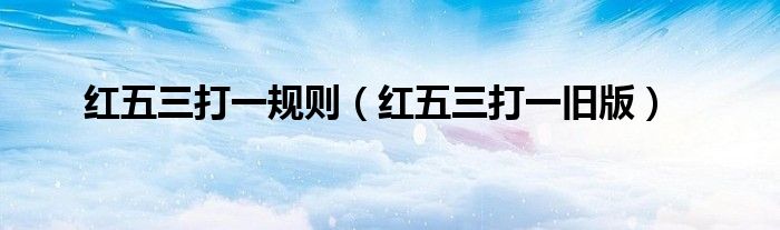 紅五三打一規(guī)則（紅五三打一舊版）