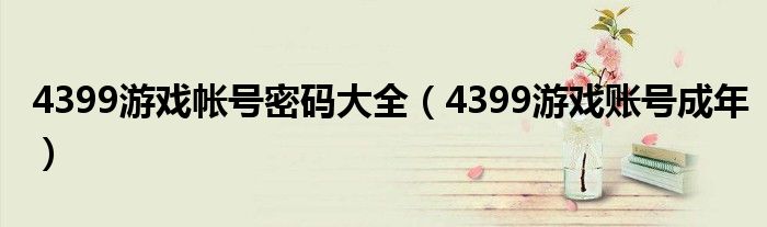 4399游戲帳號密碼大全（4399游戲賬號成年）