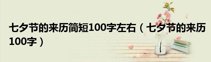 七夕節(jié)的來(lái)歷簡(jiǎn)短100字左右（七夕節(jié)的來(lái)歷100字）