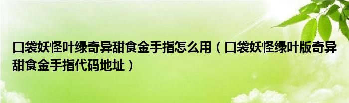 口袋妖怪葉綠奇異甜食金手指怎么用（口袋妖怪綠葉版奇異甜食金手指代碼地址）