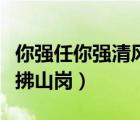 你強(qiáng)任你強(qiáng)清風(fēng)拂山崗意思（你強(qiáng)任你強(qiáng)清風(fēng)拂山崗）