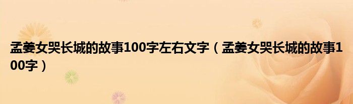 孟姜女哭長城的故事100字左右文字（孟姜女哭長城的故事100字）