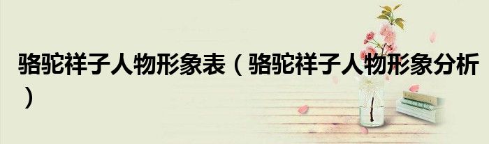 駱駝祥子人物形象表（駱駝祥子人物形象分析）