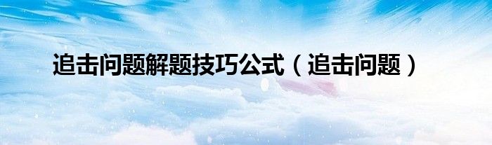 追擊問題解題技巧公式（追擊問題）