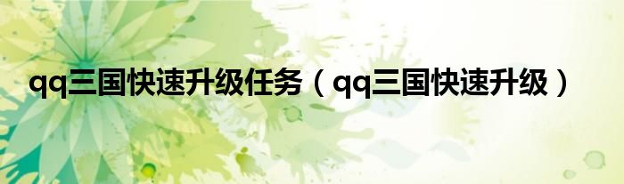 qq三國快速升級任務(wù)（qq三國快速升級）