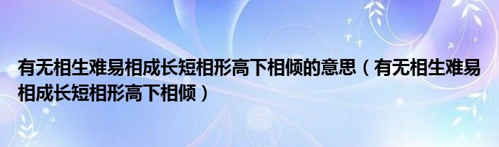 有無相生難易相成長短相形高下相傾的意思（有無相生難易相成長短相形高下相傾）