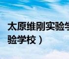 太原維剛實驗學校高中部怎么樣（太原維剛實驗學校）