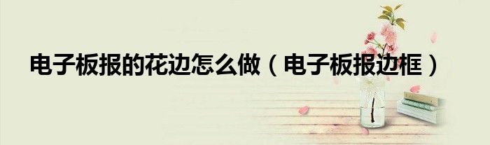 電子板報的花邊怎么做（電子板報邊框）