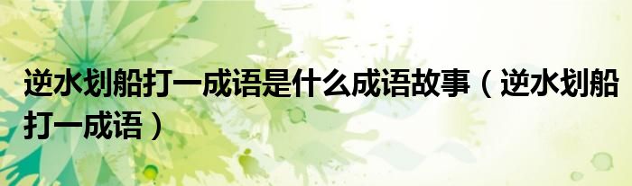 逆水劃船打一成語是什么成語故事（逆水劃船打一成語）