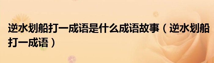 逆水劃船打一成語是什么成語故事（逆水劃船打一成語）