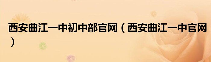 西安曲江一中初中部官網(wǎng)（西安曲江一中官網(wǎng)）