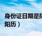 身份證日期是陰歷還是陽歷（農(nóng)歷是陰歷還是陽歷）