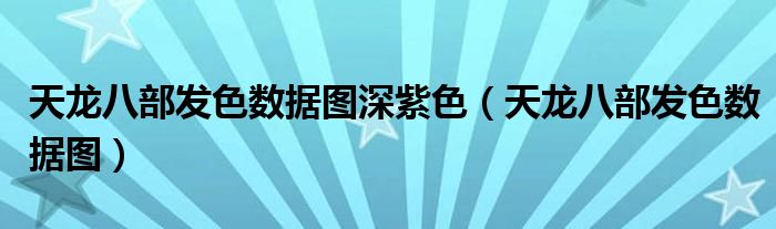 天龍八部發(fā)色數(shù)據(jù)圖深紫色（天龍八部發(fā)色數(shù)據(jù)圖）