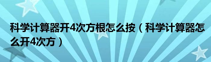 科學(xué)計算器開4次方根怎么按（科學(xué)計算器怎么開4次方）