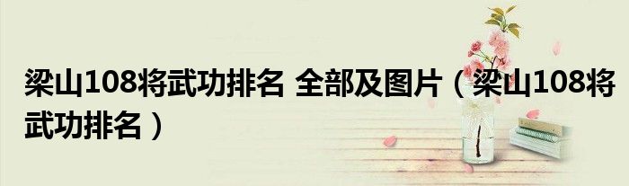 梁山108將武功排名 全部及圖片（梁山108將武功排名）