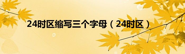 24時(shí)區(qū)縮寫(xiě)三個(gè)字母（24時(shí)區(qū)）