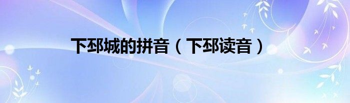 下邳城的拼音（下邳讀音）