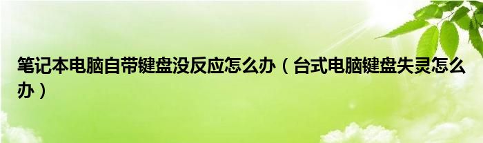 筆記本電腦自帶鍵盤沒反應(yīng)怎么辦（臺式電腦鍵盤失靈怎么辦）