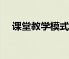 課堂教學(xué)模式有哪些（授課方式有哪些）