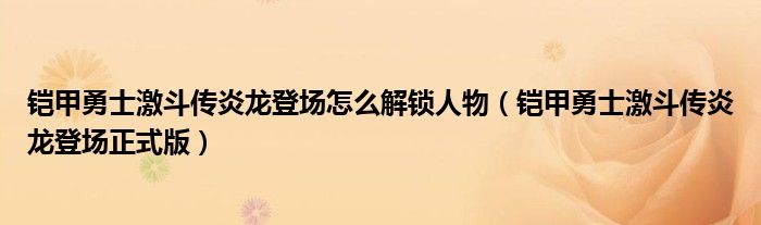 鎧甲勇士激斗傳炎龍登場怎么解鎖人物（鎧甲勇士激斗傳炎龍登場正式版）