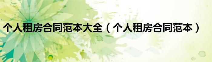 個人租房合同范本大全（個人租房合同范本）