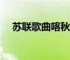 蘇聯(lián)歌曲喀秋莎歌詞（蘇聯(lián)歌曲喀秋莎）