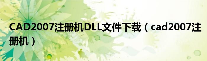 CAD2007注冊機DLL文件下載（cad2007注冊機）