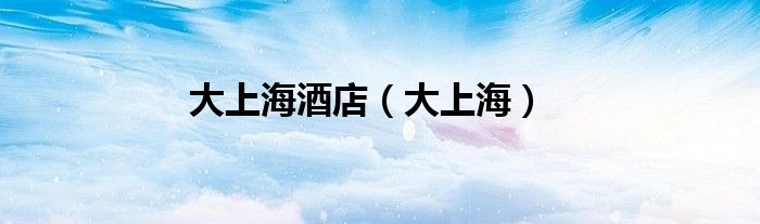 大上海酒店（大上海）