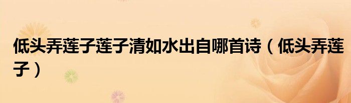 低頭弄蓮子蓮子清如水出自哪首詩（低頭弄蓮子）
