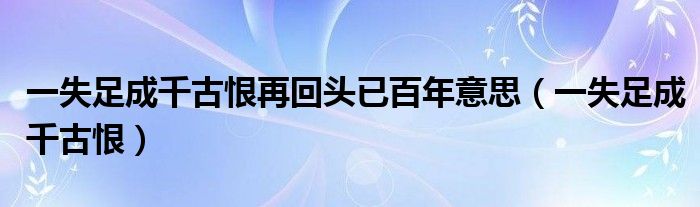 一失足成千古恨再回頭已百年意思（一失足成千古恨）