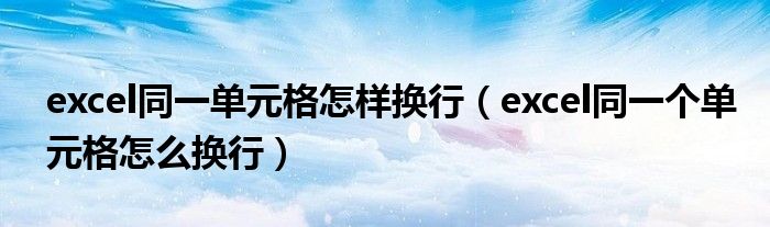 excel同一單元格怎樣換行（excel同一個單元格怎么換行）